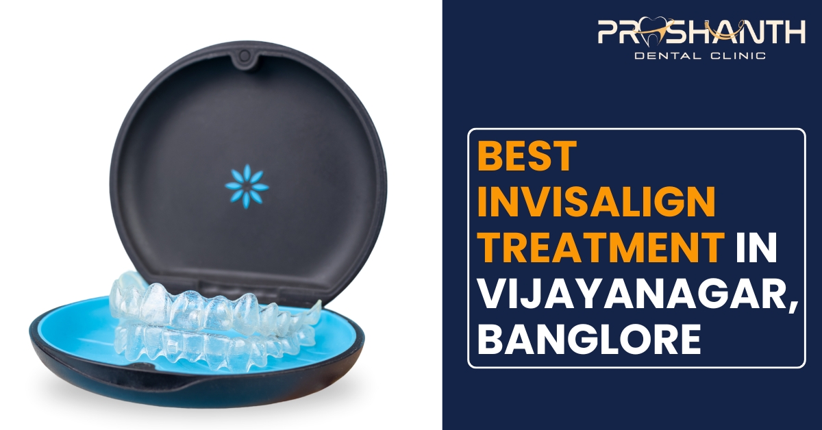 Best Invisalign Treatment in Vijayanagar, Bangalore | Prashanth Dental Clinic
