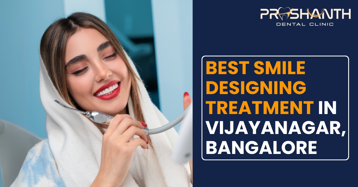 Best Smile Designing Treatment in Vijayanagar, Bangalore – Prashanth Dental Clinic