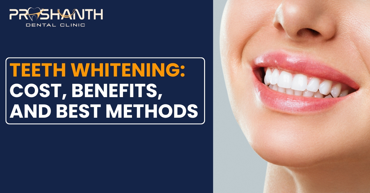 Teeth Whitening: Cost, Benefits & Best Methods | Prashanth Dental Clinic