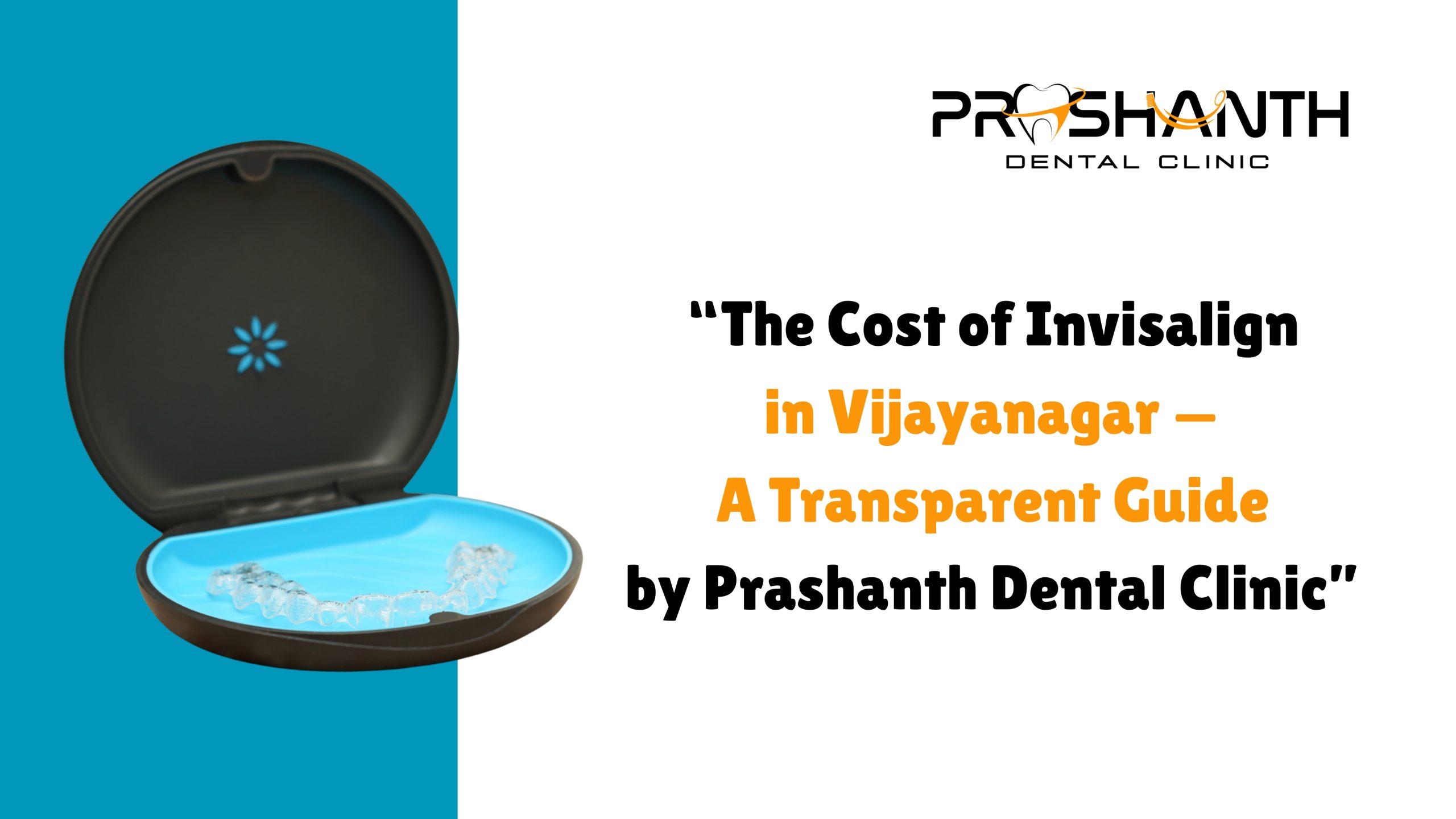 Invisalign Cost in Vijayanagar, Bangalore | Transparent Guide – Prashanth Dental Clinic