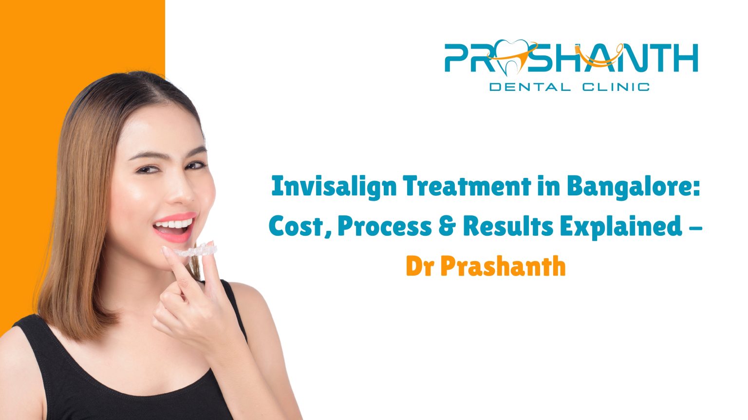 Invisalign Treatment in Bangalore | Cost, Process & Results – Dr. Prashanth